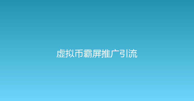 虚拟币霸屏推广引流 封面图