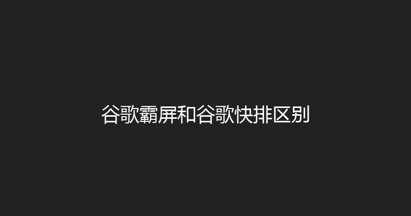 谷歌霸屏和谷歌快排区别 封面图